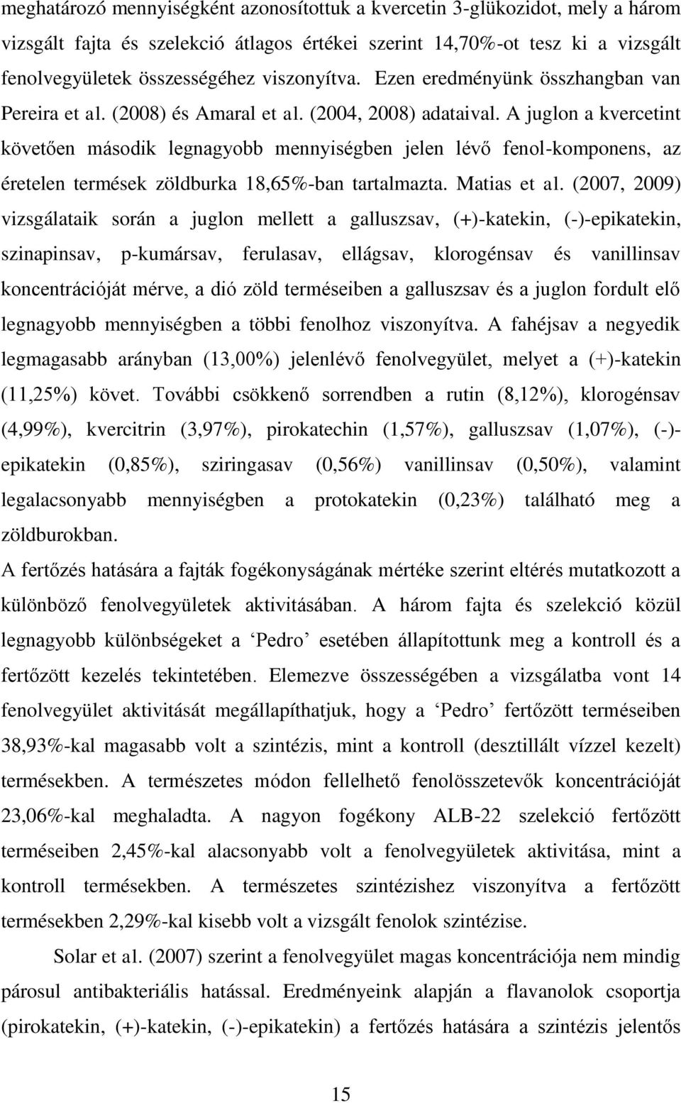 A juglon a kvercetint követően második legnagyobb mennyiségben jelen lévő fenol-komponens, az éretelen termések zöldburka 18,65%-ban tartalmazta. Matias et al.