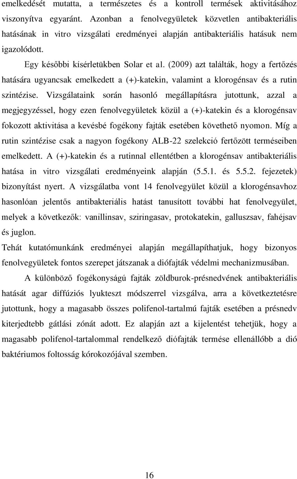 (2009) azt találták, hogy a fertőzés hatására ugyancsak emelkedett a (+)-katekin, valamint a klorogénsav és a rutin szintézise.