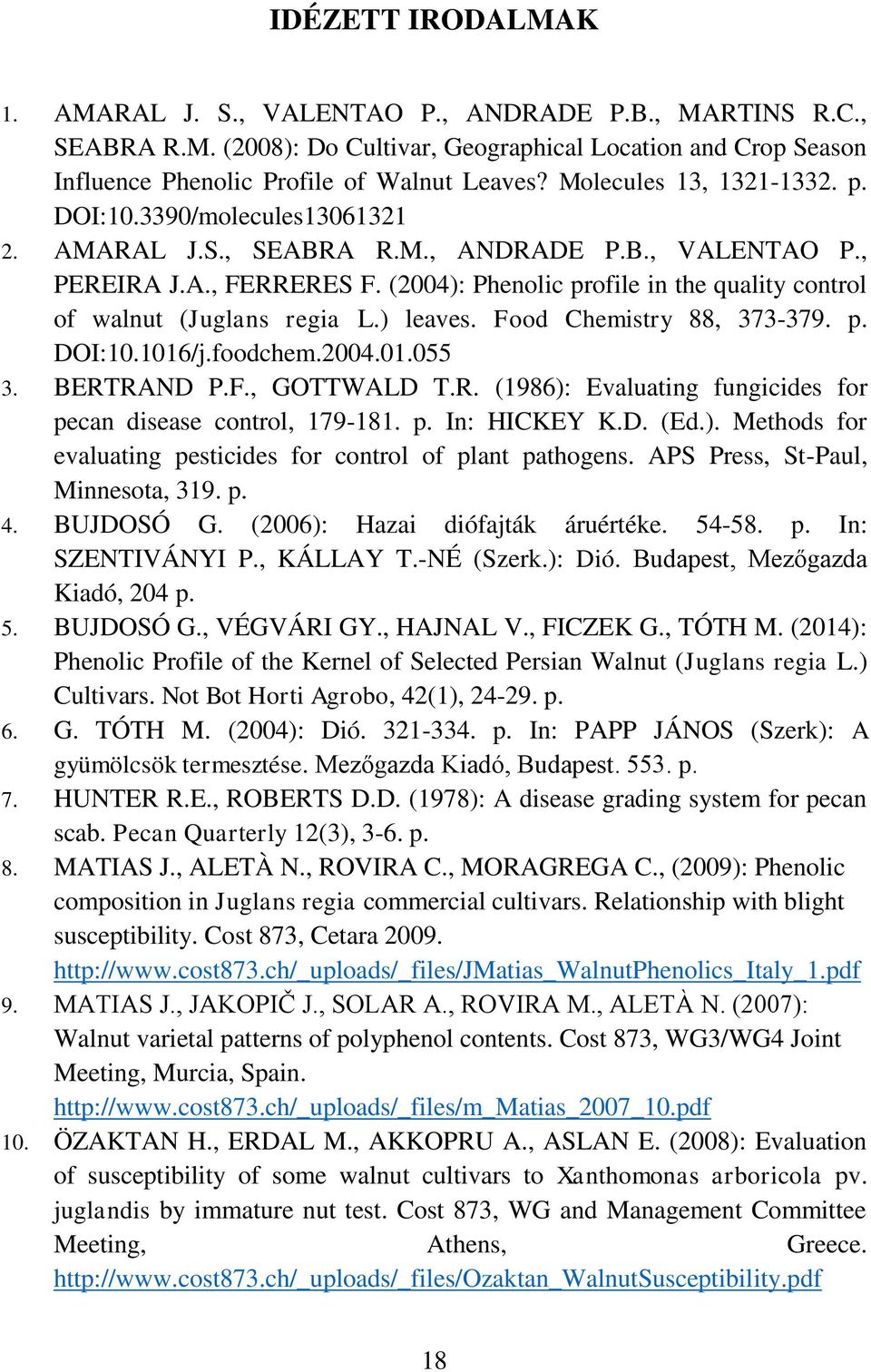 (2004): Phenolic profile in the quality control of walnut (Juglans regia L.) leaves. Food Chemistry 88, 373-379. p. DOI:10.1016/j.foodchem.2004.01.055 3. BERT
