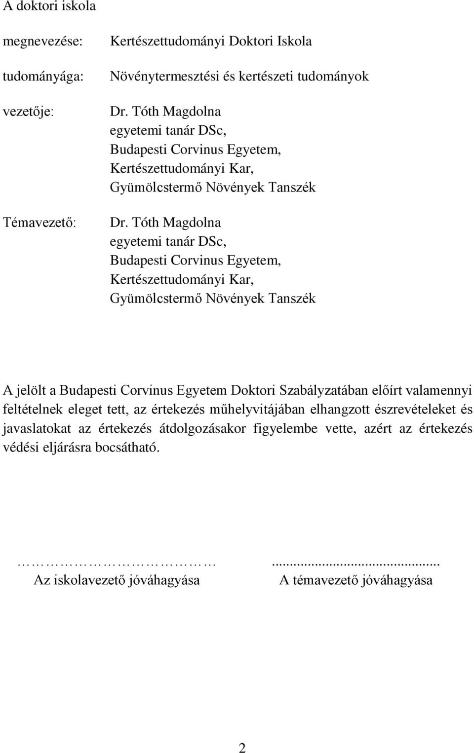 Tóth Magdolna egyetemi tanár DSc, Budapesti Corvinus Egyetem, Kertészettudományi Kar, Gyümölcstermő Növények Tanszék A jelölt a Budapesti Corvinus Egyetem Doktori Szabályzatában