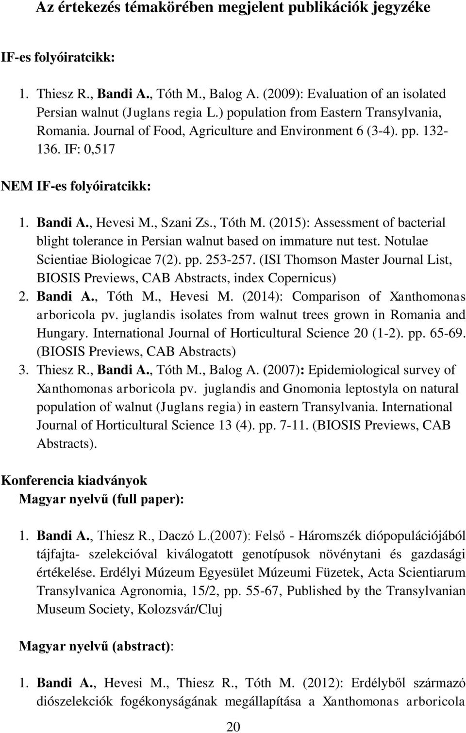 (2015): Assessment of bacterial blight tolerance in Persian walnut based on immature nut test. Notulae Scientiae Biologicae 7(2). pp. 253-257.