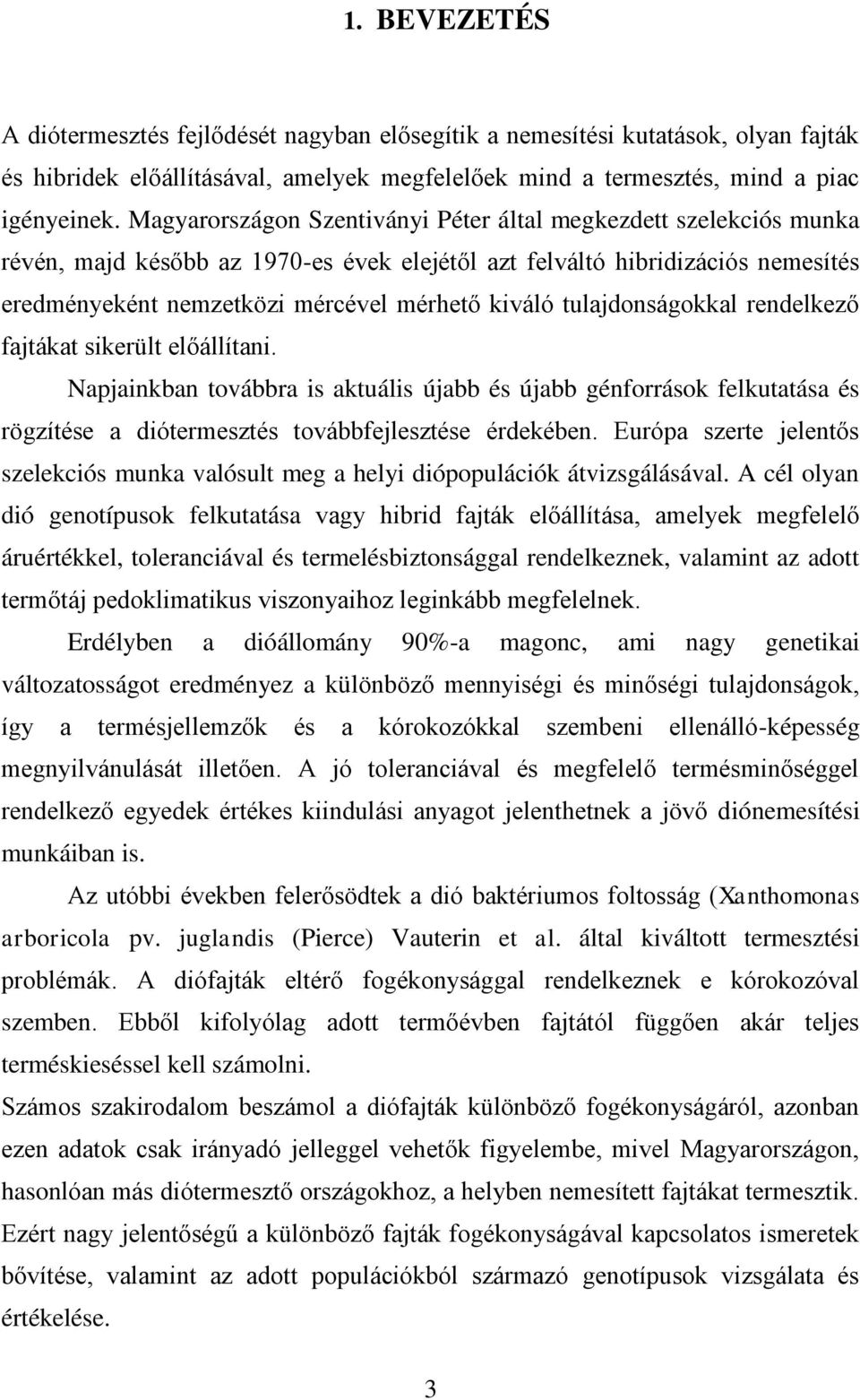 tulajdonságokkal rendelkező fajtákat sikerült előállítani. Napjainkban továbbra is aktuális újabb és újabb génforrások felkutatása és rögzítése a diótermesztés továbbfejlesztése érdekében.