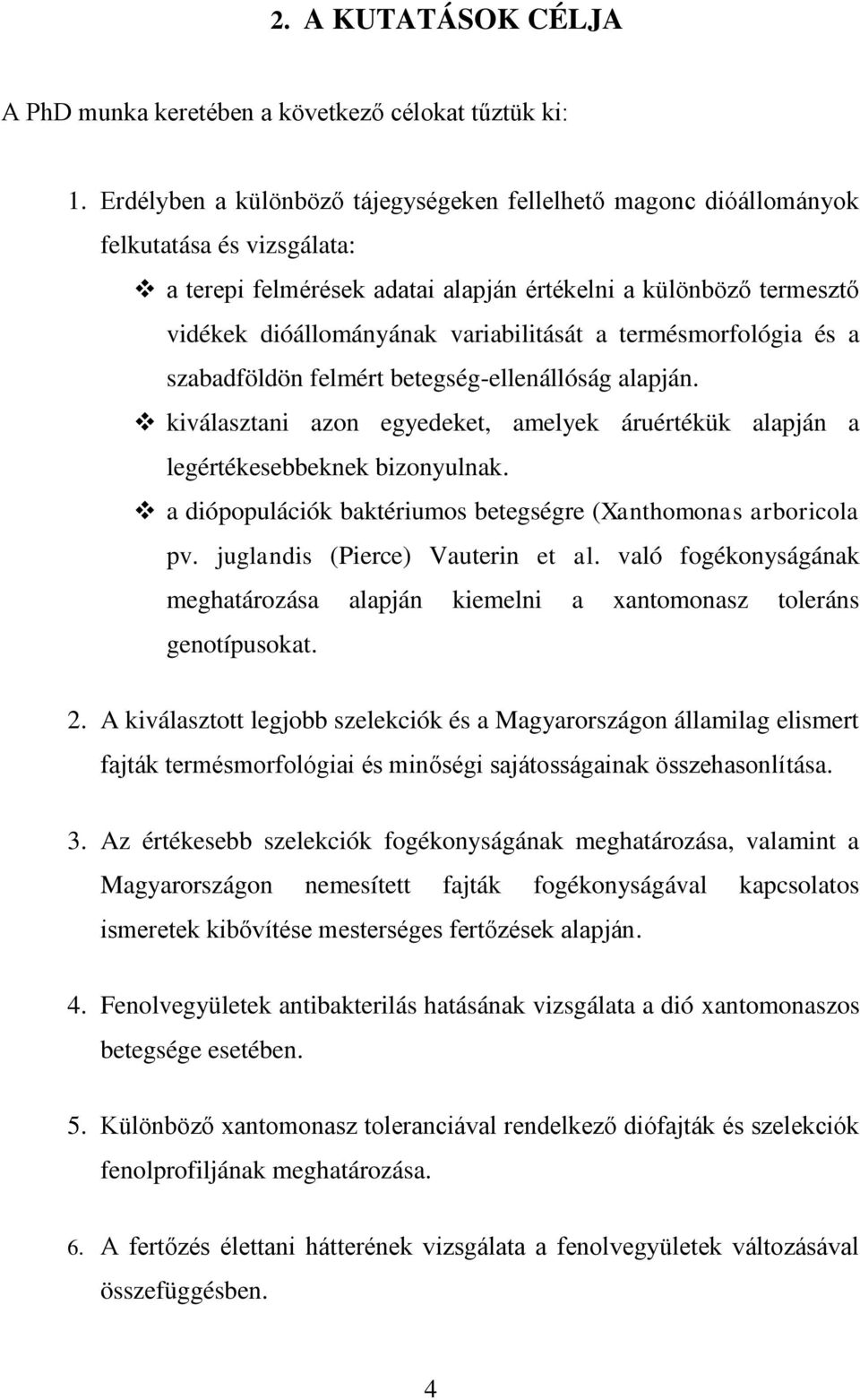 variabilitását a termésmorfológia és a szabadföldön felmért betegség-ellenállóság alapján. kiválasztani azon egyedeket, amelyek áruértékük alapján a legértékesebbeknek bizonyulnak.