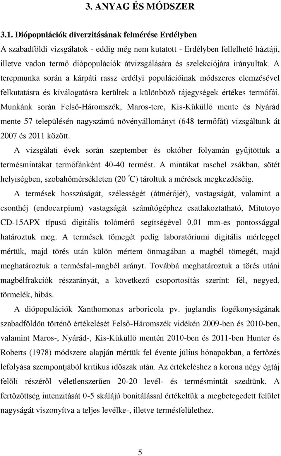 irányultak. A terepmunka során a kárpáti rassz erdélyi populációinak módszeres elemzésével felkutatásra és kiválogatásra kerültek a különböző tájegységek értékes termőfái.