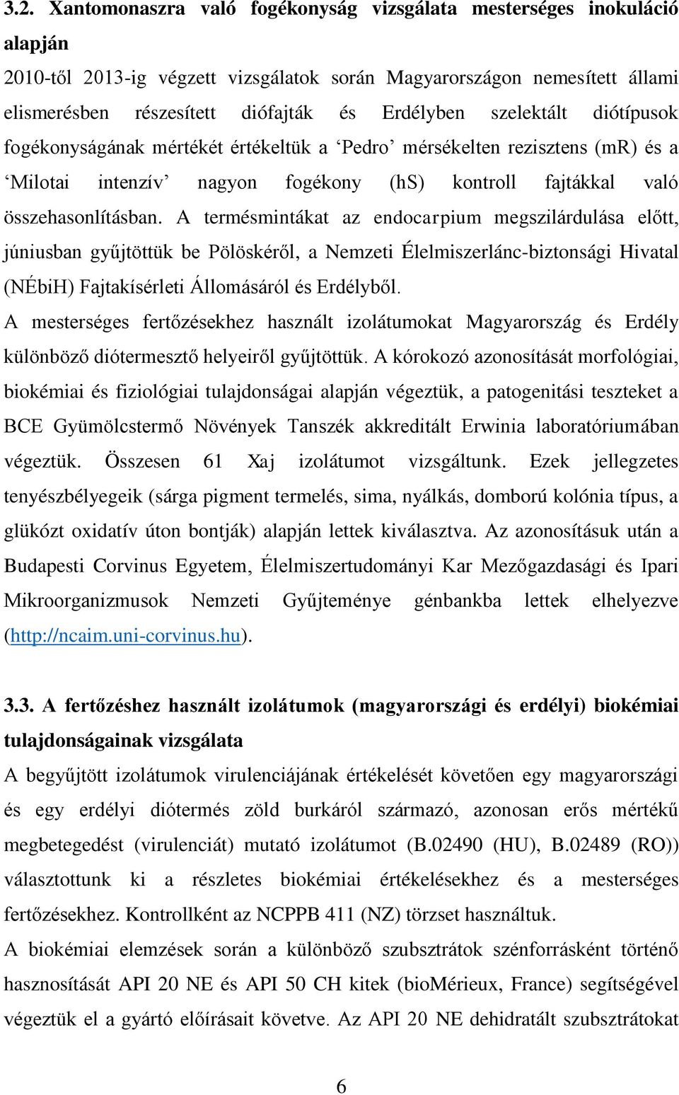 A termésmintákat az endocarpium megszilárdulása előtt, júniusban gyűjtöttük be Pölöskéről, a Nemzeti Élelmiszerlánc-biztonsági Hivatal (NÉbiH) Fajtakísérleti Állomásáról és Erdélyből.