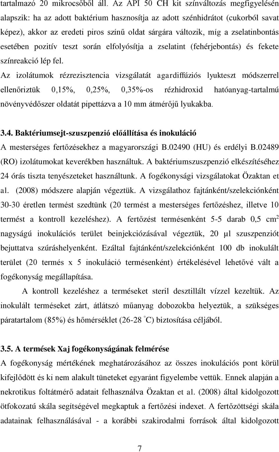 zselatinbontás esetében pozitív teszt során elfolyósítja a zselatint (fehérjebontás) és fekete színreakció lép fel.