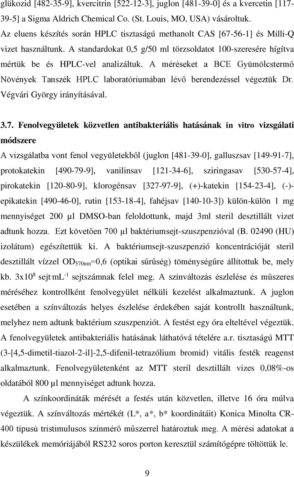 A méréseket a BCE Gyümölcstermő Növények Tanszék HPLC laboratóriumában lévő berendezéssel végeztük Dr. Végvári György irányításával. 3.7.
