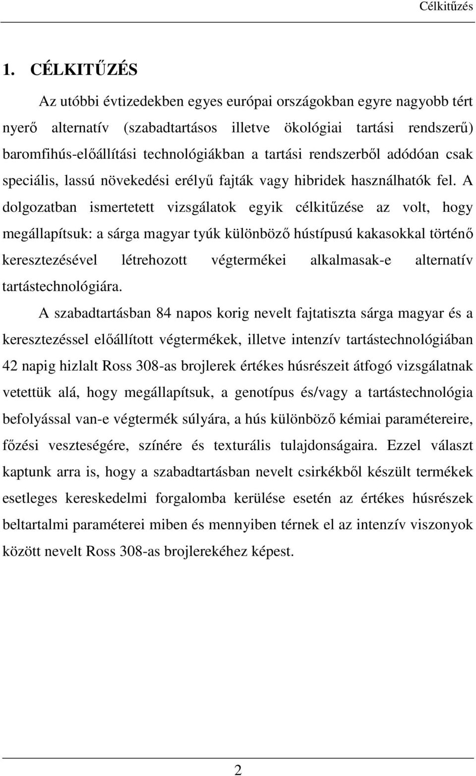 rendszerbıl adódóan csak speciális, lassú növekedési erélyő fajták vagy hibridek használhatók fel.