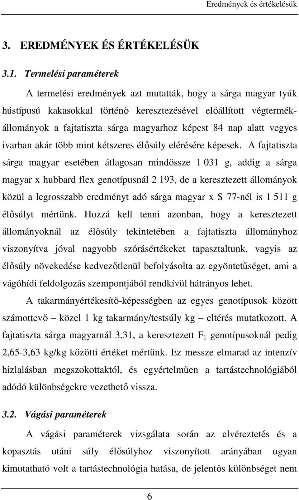 84 nap alatt vegyes ivarban akár több mint kétszeres élısúly elérésére képesek.