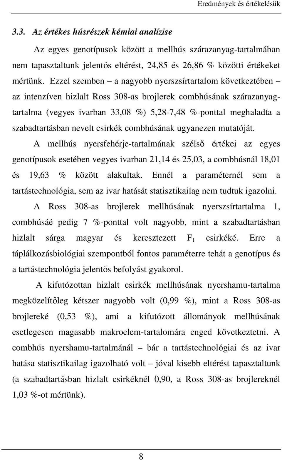 Ezzel szemben a nagyobb nyerszsírtartalom következtében az intenzíven hizlalt Ross 308-as brojlerek combhúsának szárazanyagtartalma (vegyes ivarban 33,08 %) 5,28-7,48 %-ponttal meghaladta a