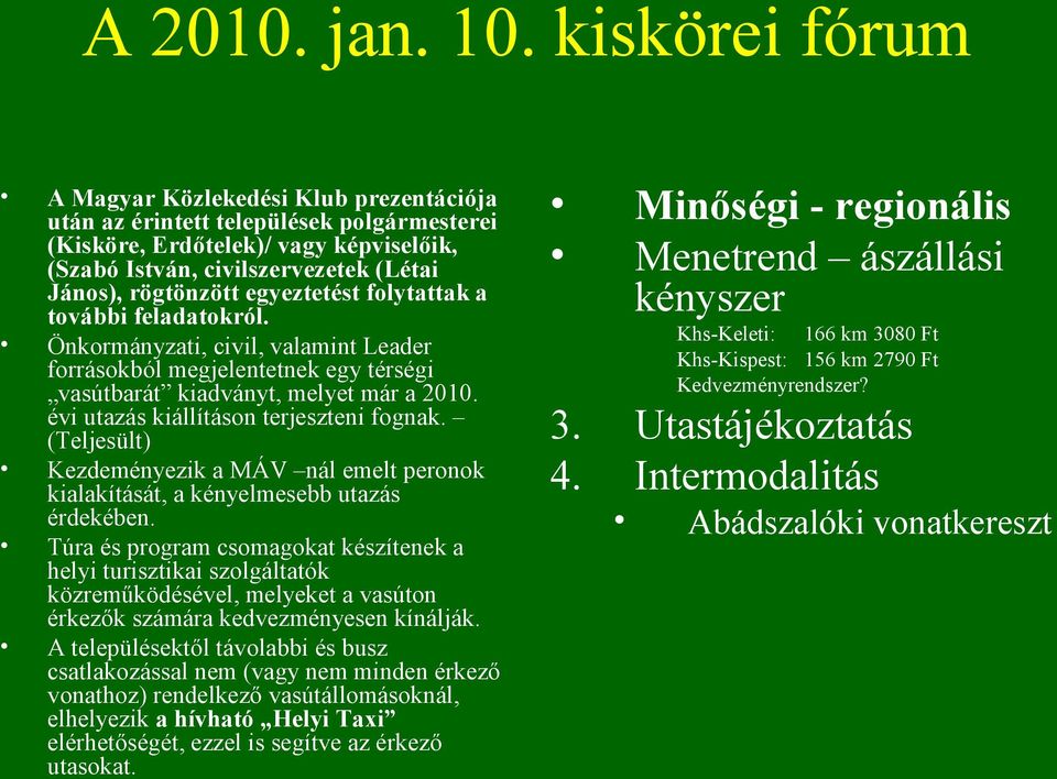 egyeztetést folytattak a további feladatokról. Önkormányzati, civil, valamint Leader forrásokból megjelentetnek egy térségi vasútbarát kiadványt, melyet már a 2010.