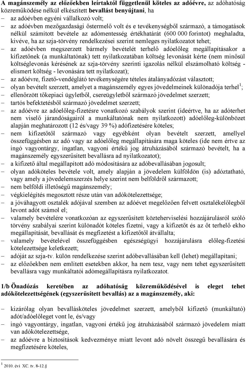 szerint nemleges nyilatkozatot tehet; az adóévben megszerzett bármely bevételét terhelő adóelőleg megállapításakor a kifizetőnek (a munkáltatónak) tett nyilatkozatában költség levonását kérte (nem