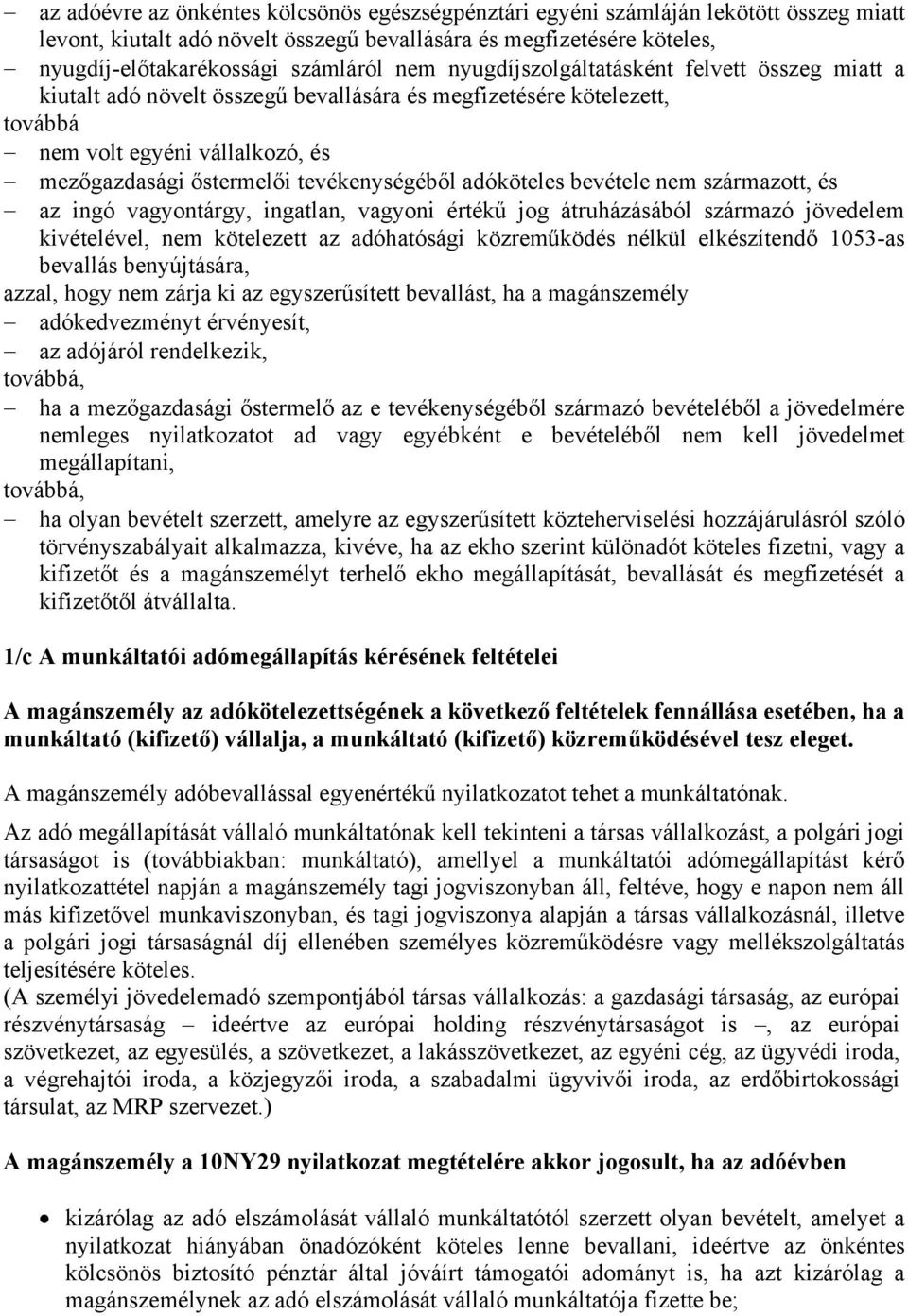 adóköteles bevétele nem származott, és az ingó vagyontárgy, ingatlan, vagyoni értékű jog átruházásából származó jövedelem kivételével, nem kötelezett az adóhatósági közreműködés nélkül elkészítendő