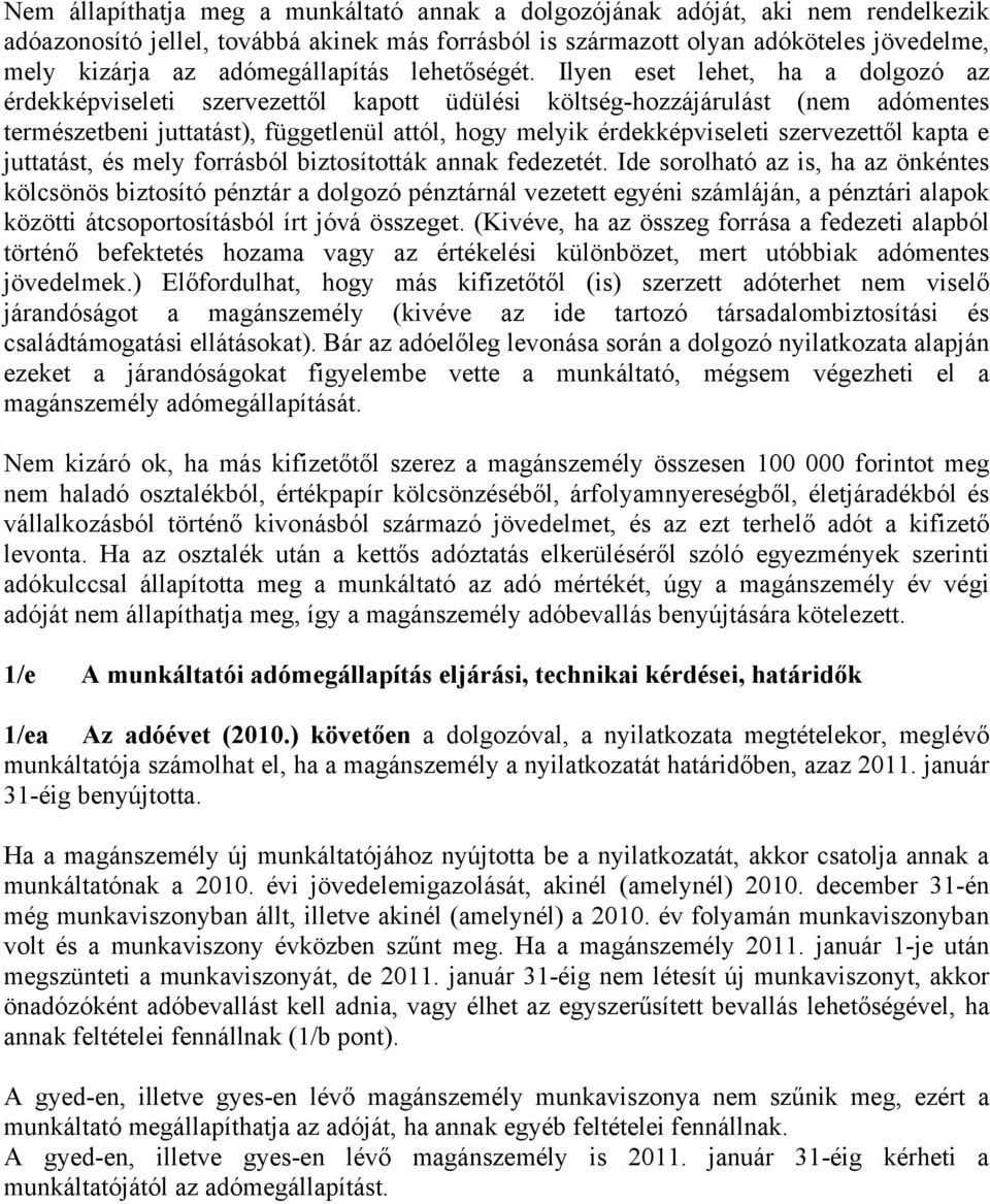 Ilyen eset lehet, ha a dolgozó az érdekképviseleti szervezettől kapott üdülési költség-hozzájárulást (nem adómentes természetbeni juttatást), függetlenül attól, hogy melyik érdekképviseleti