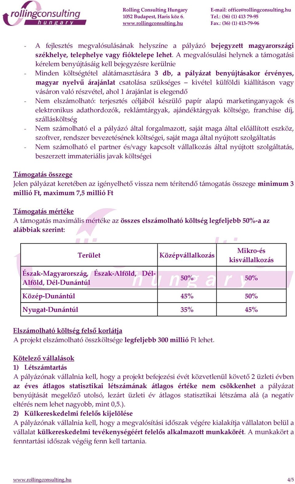 szükséges kivétel külföldi kiállításon vagy vásáron való részvétel, ahol 1 árajánlat is elegendő - Nem elszámolható: terjesztés céljából készülő papír alapú marketinganyagok és elektronikus