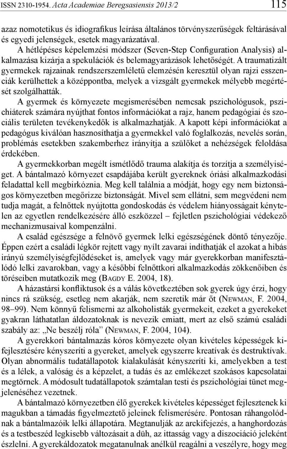 A traumatizált gyermekek rajzainak rendszerszemléletű elemzésén keresztül olyan rajzi esszenciák kerülhettek a középpontba, melyek a vizsgált gyermekek mélyebb megértését szolgálhatták.