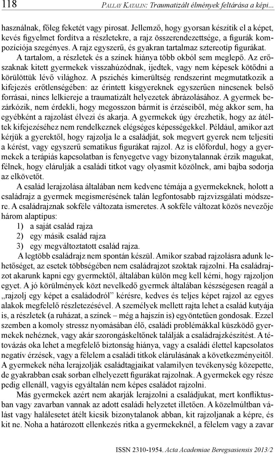 A rajz egyszerű, és gyakran tartalmaz sztereotíp figurákat. A tartalom, a részletek és a színek hiánya több okból sem meglepő.