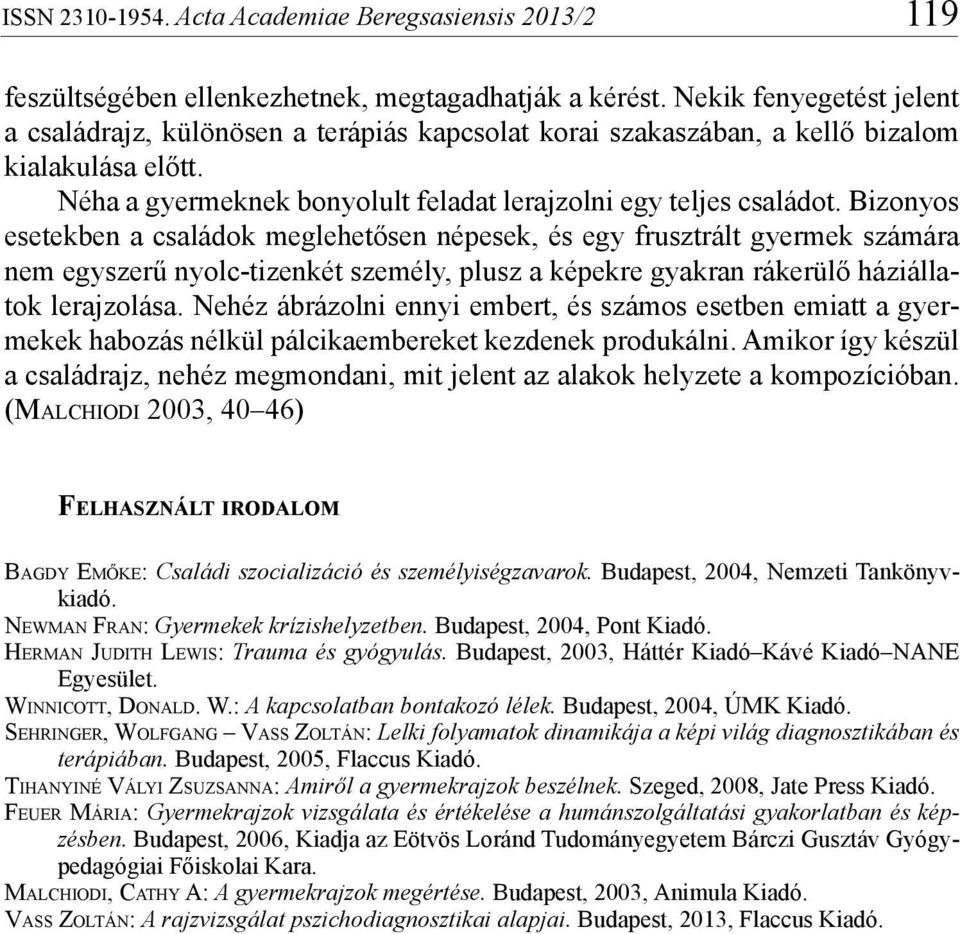 Bizonyos esetekben a családok meglehetősen népesek, és egy frusztrált gyermek számára nem egyszerű nyolc-tizenkét személy, plusz a képekre gyakran rákerülő háziállatok lerajzolása.