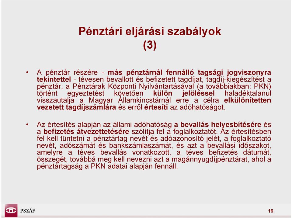 tagdíjszámlára és erről értesíti az adóhatóságot. Az értesítés alapján az állami adóhatóság a bevallás helyesbítésére és a befizetés átvezettetésére szólítja fel a foglalkoztatót.