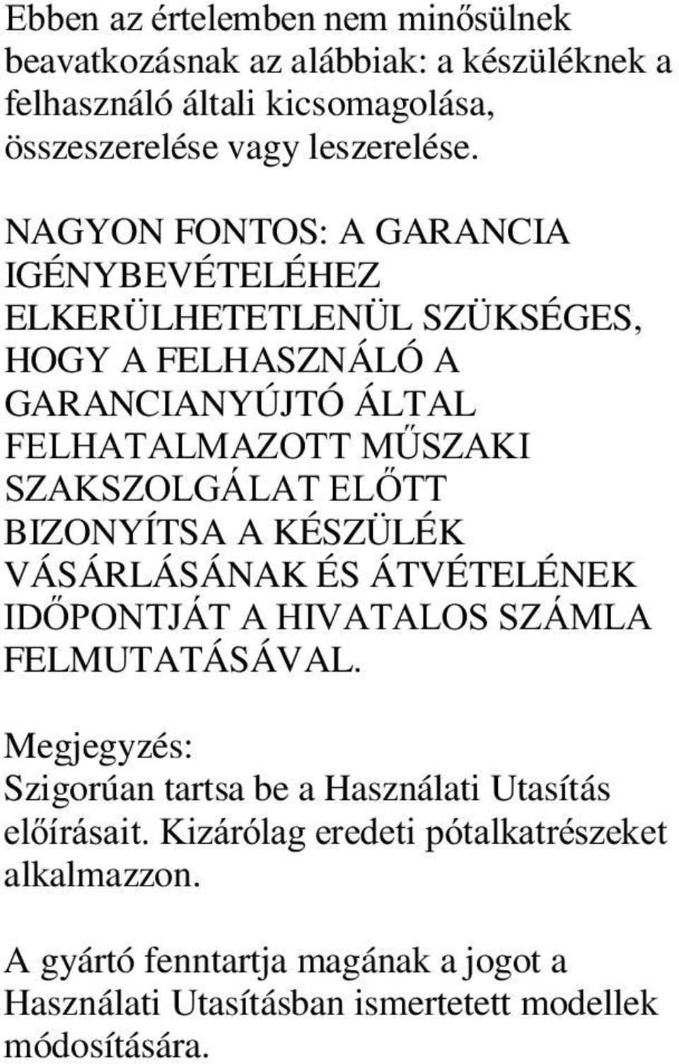 EL TT BIZONYÍTSA A KÉSZÜLÉK VÁSÁRLÁSÁNAK ÉS ÁTVÉTELÉNEK ID PONTJÁT A HIVATALOS SZÁMLA FELMUTATÁSÁVAL.