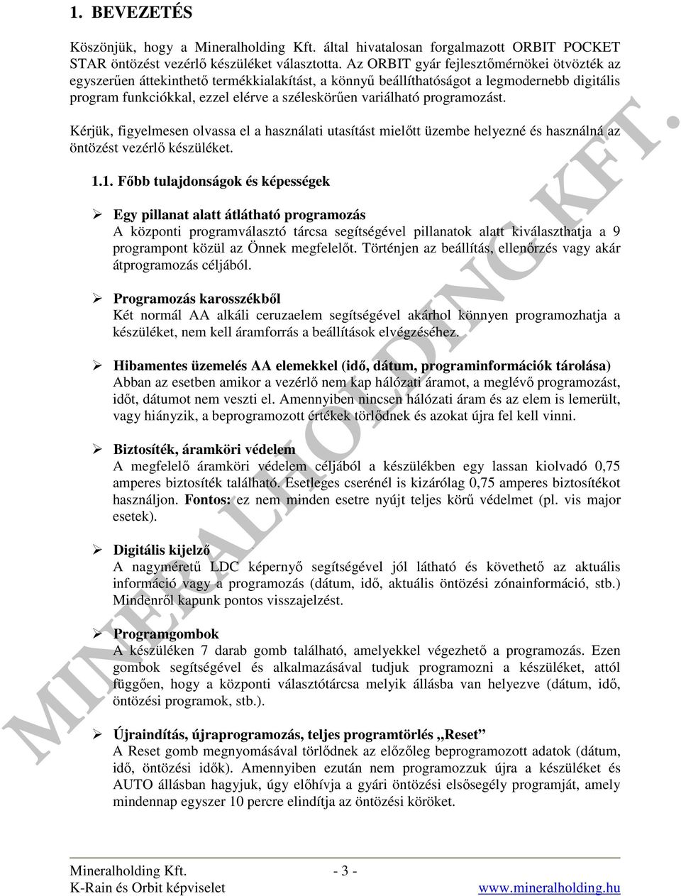 programozást. Kérjük, figyelmesen olvassa el a használati utasítást mielőtt üzembe helyezné és használná az öntözést vezérlő készüléket. 1.