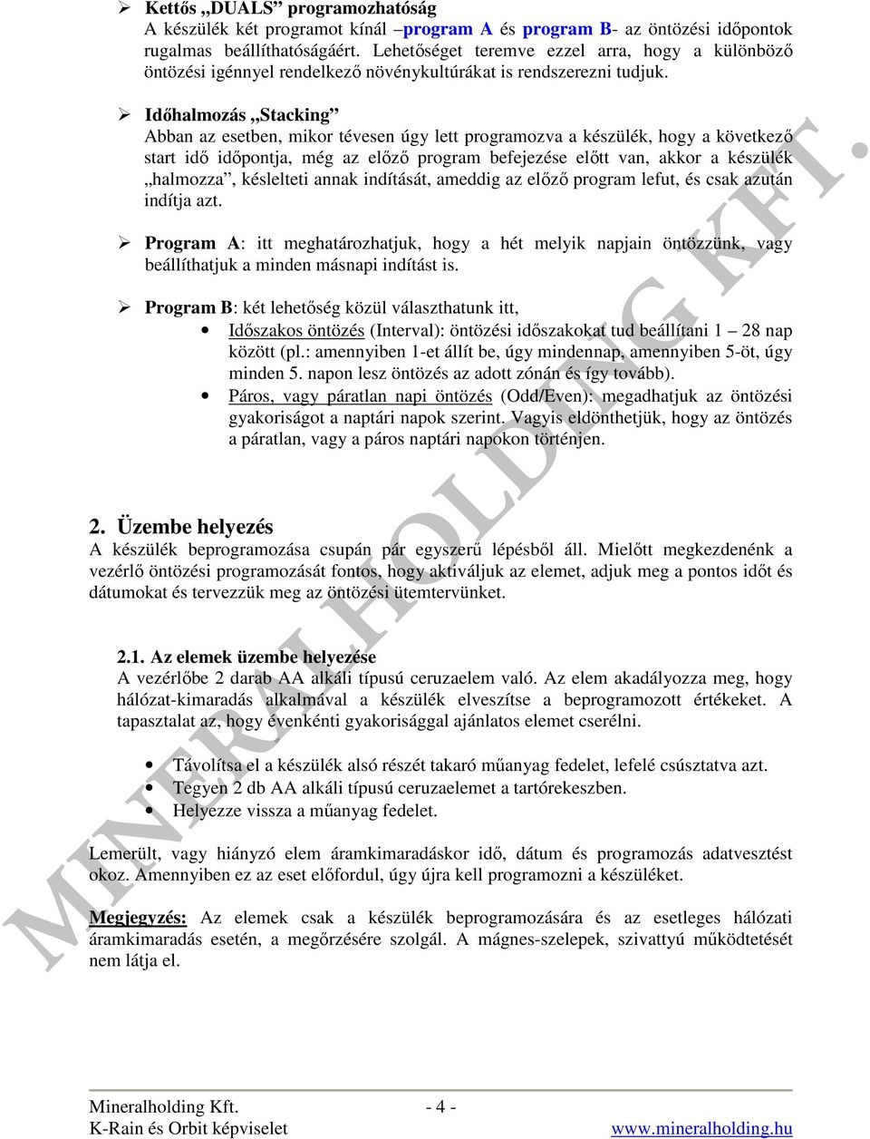 Időhalmozás Stacking Abban az esetben, mikor tévesen úgy lett programozva a készülék, hogy a következő start idő időpontja, még az előző program befejezése előtt van, akkor a készülék halmozza,