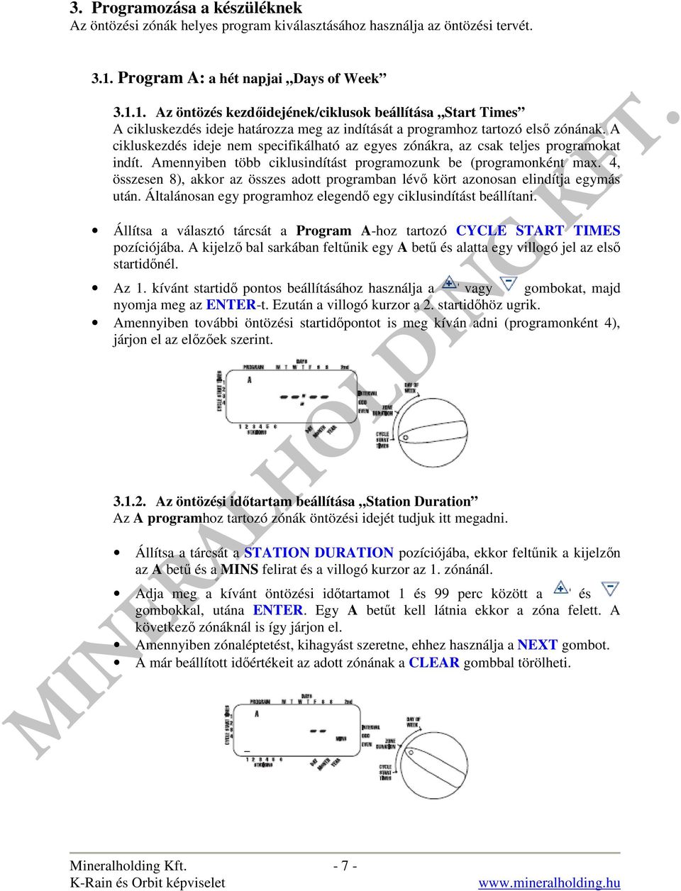 A cikluskezdés ideje nem specifikálható az egyes zónákra, az csak teljes programokat indít. Amennyiben több ciklusindítást programozunk be (programonként max.