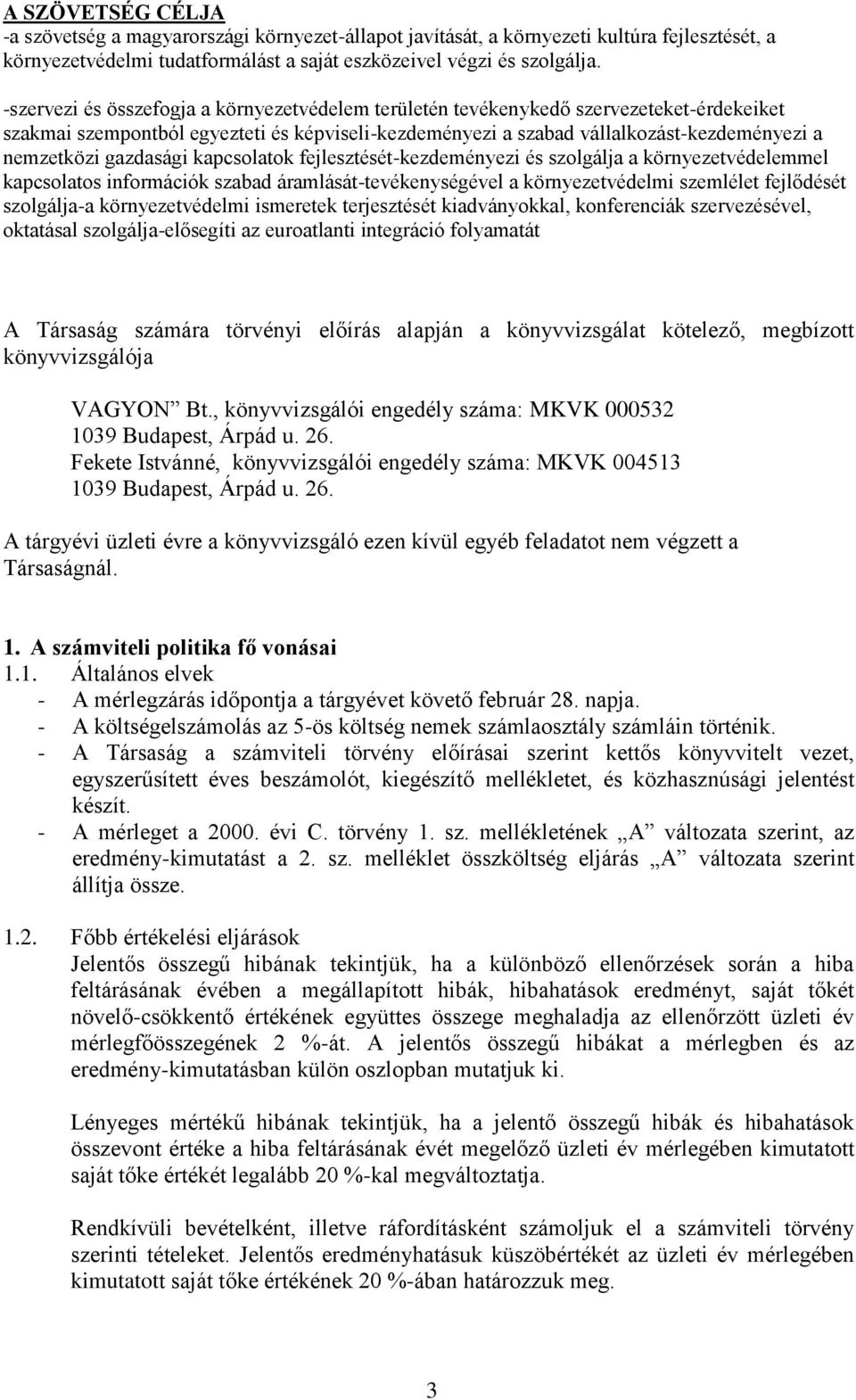 gazdasági kapcsolatok fejlesztését-kezdeményezi és szolgálja a környezetvédelemmel kapcsolatos információk szabad áramlását-tevékenységével a környezetvédelmi szemlélet fejlődését szolgálja-a