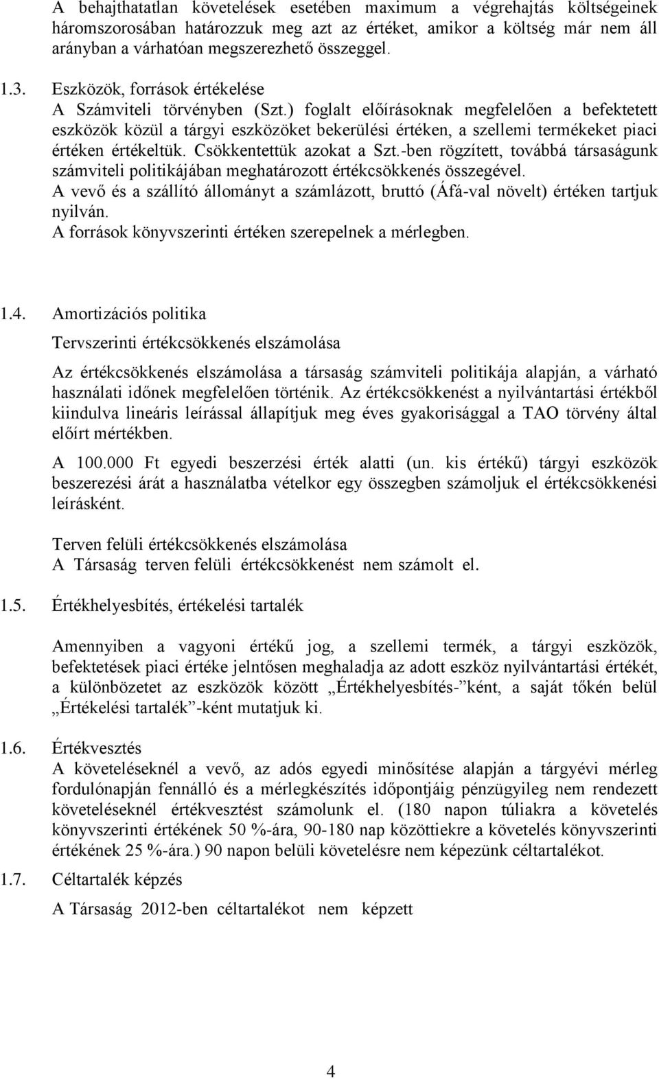 ) foglalt előírásoknak megfelelően a befektetett eszközök közül a tárgyi eszközöket bekerülési értéken, a szellemi termékeket piaci értéken értékeltük. Csökkentettük azokat a Szt.