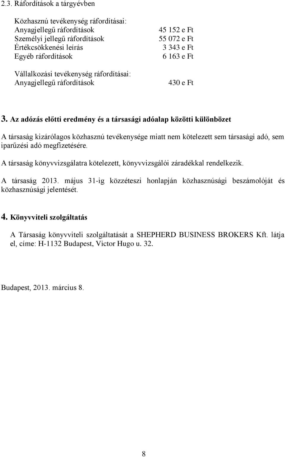 Az adózás előtti eredmény és a társasági adóalap közötti különbözet A társaság kizárólagos közhasznú tevékenysége miatt nem kötelezett sem társasági adó, sem iparűzési adó megfizetésére.