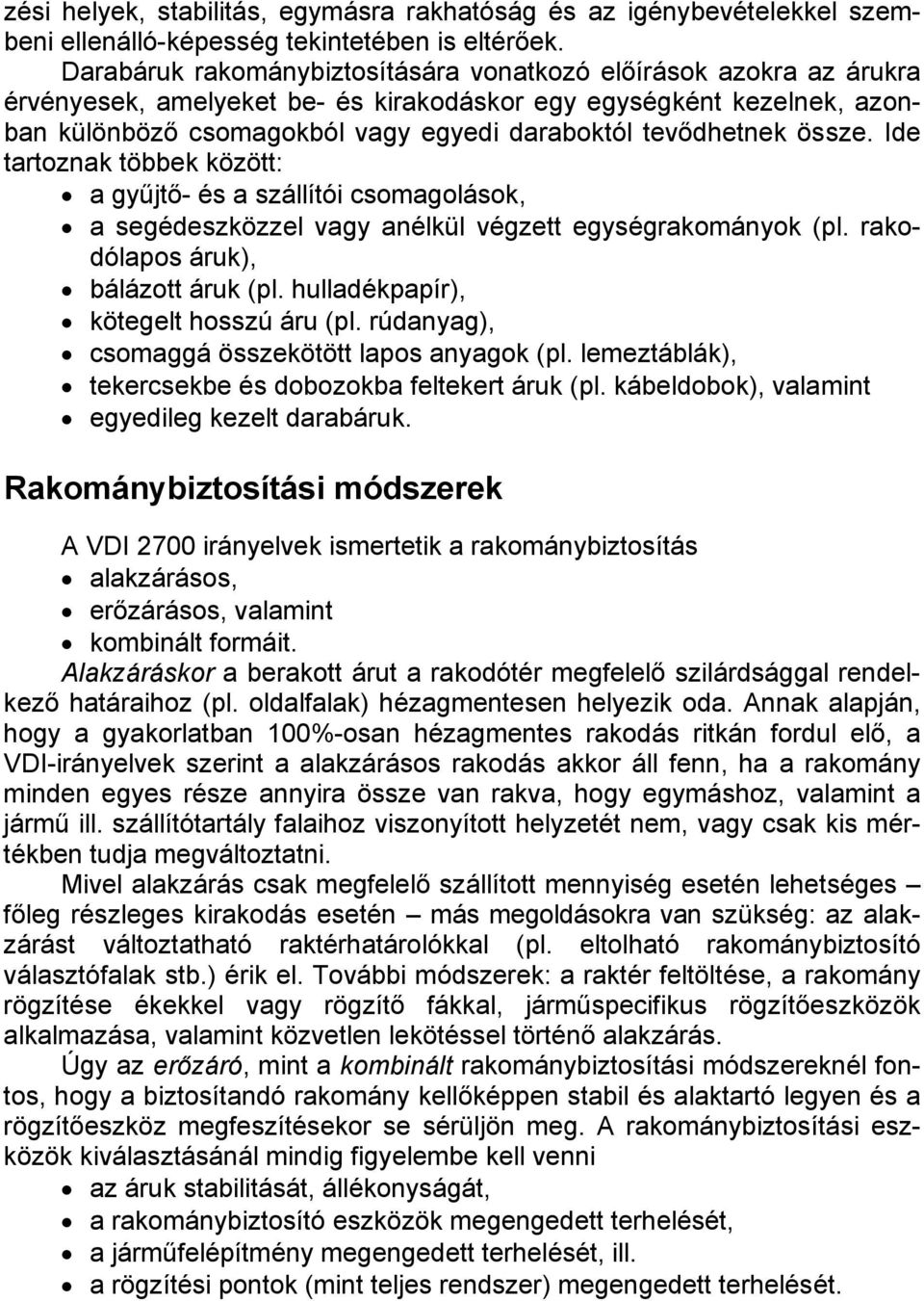 tevődhetnek össze. Ide tartoznak többek között: a gyűjtő- és a szállítói csomagolások, a segédeszközzel vagy anélkül végzett egységrakományok (pl. rakodólapos áruk), bálázott áruk (pl.