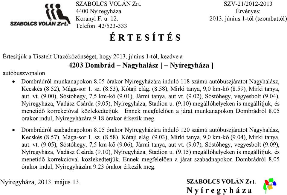 05), Nyíregyháza, Stadion u. (9.10) megállóhelyeken is megállítjuk, és menetidő korrekcióval közlekedtetjük. Ennek megfelelően a járat munkanapokon Dombrádról 8.05 órakor indul, Nyíregyházára 9.