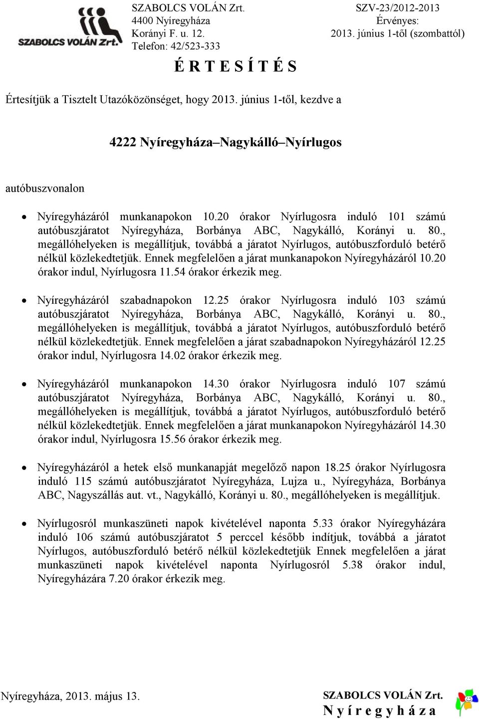 54 órakor Nyíregyházáról szabadnapokon 12.25 órakor Nyírlugosra induló 103 számú autóbuszjáratot Nyíregyháza, Borbánya ABC, Nagykálló, Korányi u. 80.