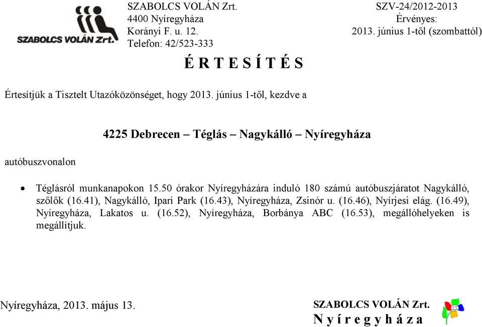 41), Nagykálló, Ipari Park (16.43), Nyíregyháza, Zsinór u. (16.46), Nyírjesi elág. (16.49), Nyíregyháza, Lakatos u.