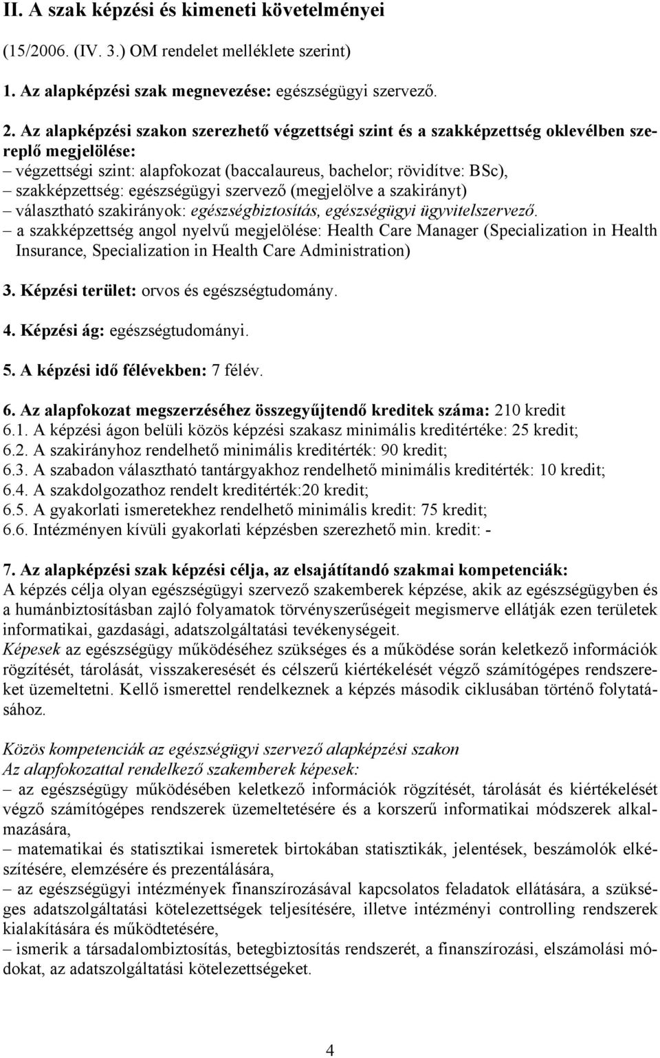 egészségügyi szervező (megjelölve a szakirányt) választható szakirányok: egészségbiztosítás, egészségügyi ügyvitelszervező.