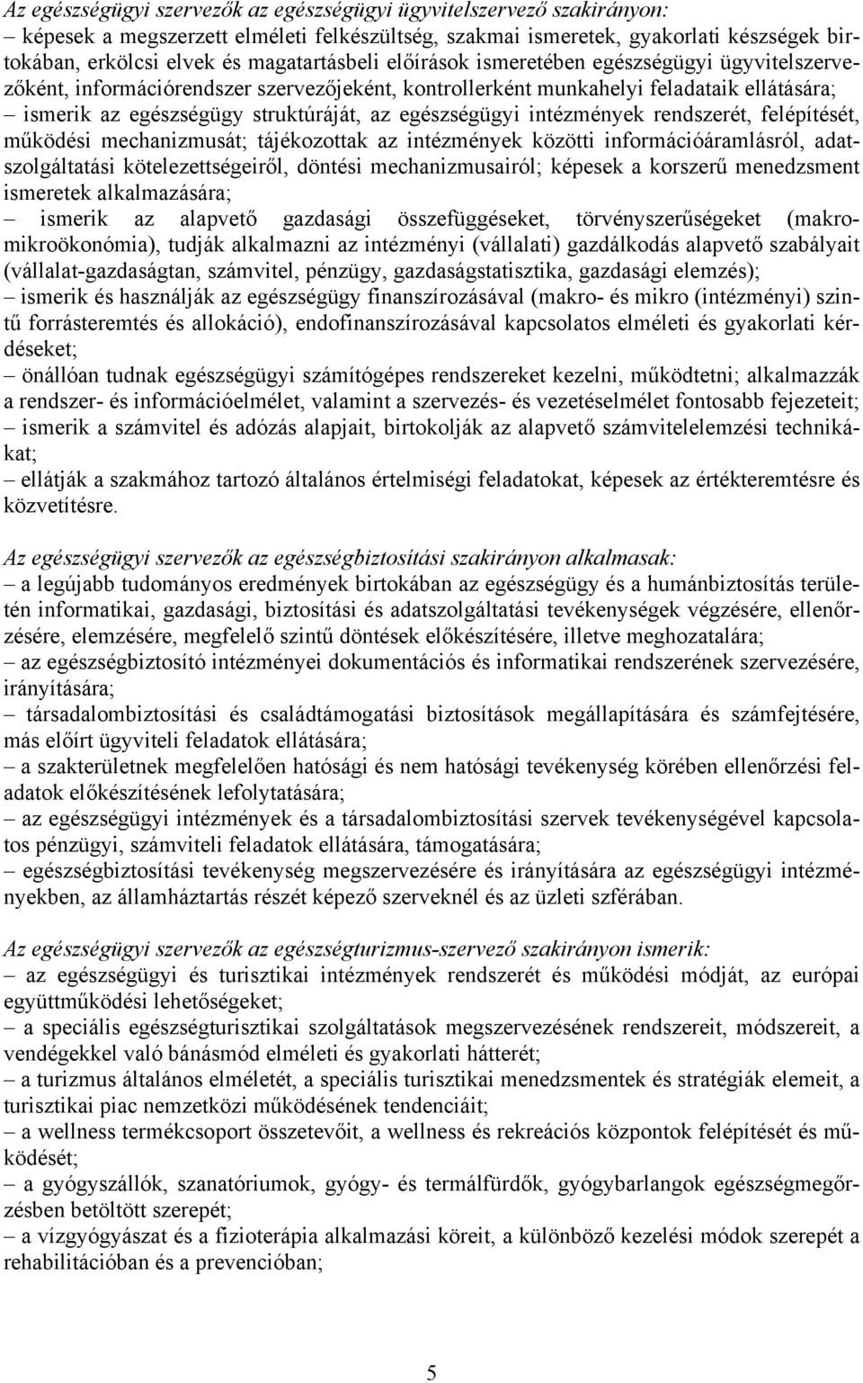 egészségügyi intézmények rendszerét, felépítését, működési mechanizmusát; tájékozottak az intézmények közötti információáramlásról, adatszolgáltatási kötelezettségeiről, döntési mechanizmusairól;