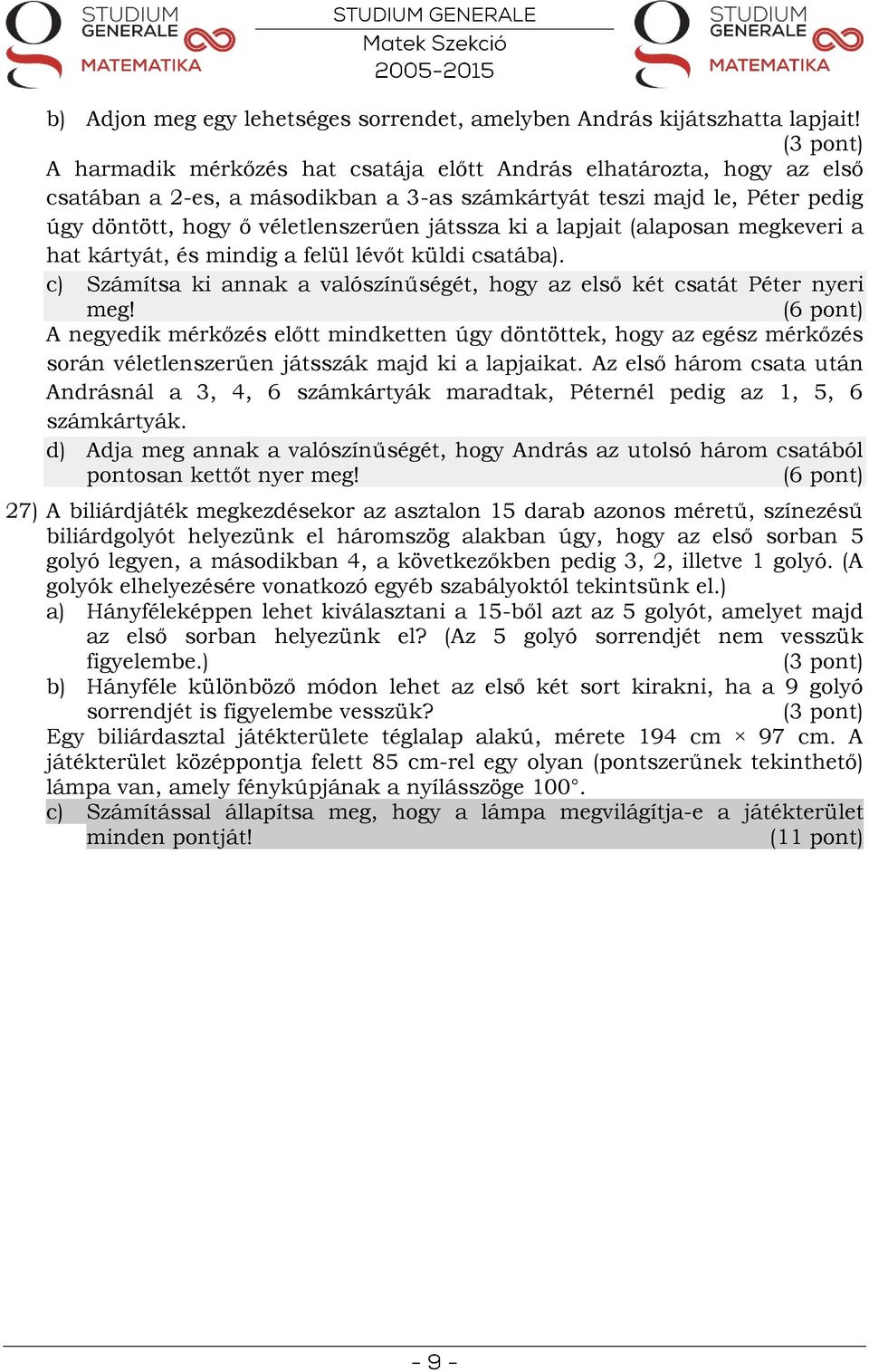 lapjait (alaposan megkeveri a hat kártyát, és mindig a felül lévőt küldi csatába). c) Számítsa ki annak a valószínűségét, hogy az első két csatát Péter nyeri meg!