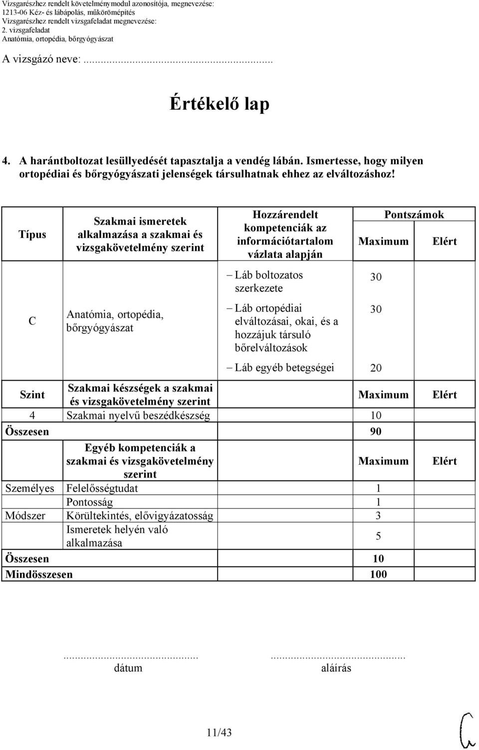 szerkezete Láb ortopédiai elváltozásai, okai, és a hozzájuk társuló bőrelváltozások Láb egyéb betegségei Szint Szakmai készségek a szakmai és vizsgakövetelmény szerint 4 Szakmai nyelvű beszédkészség