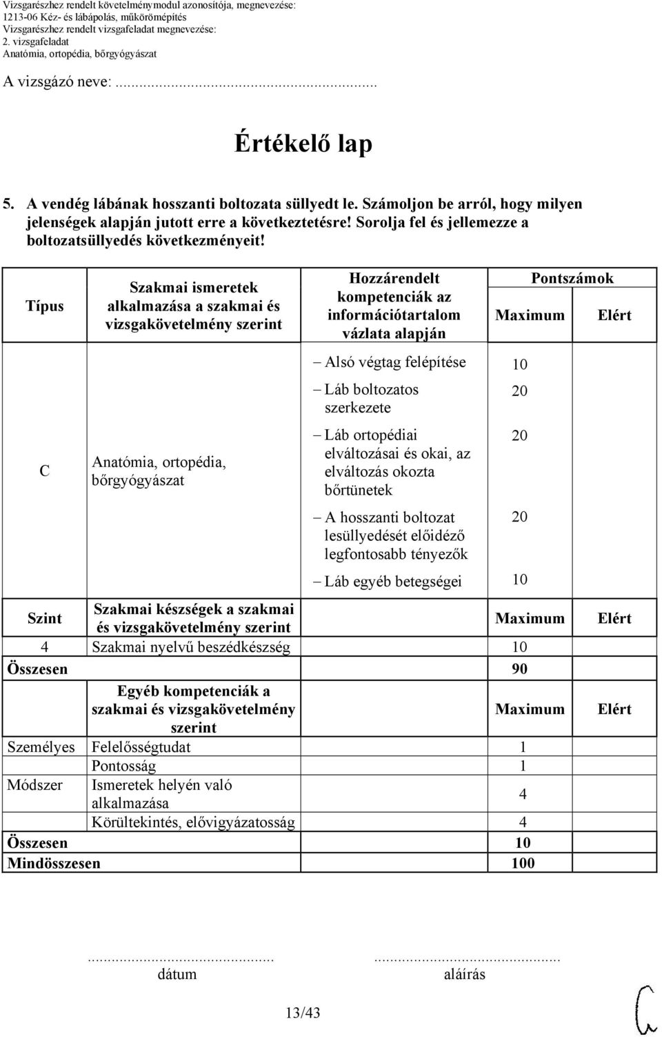 Típus C Szakmai ismeretek alkalmazása a szakmai és vizsgakövetelmény szerint Anatómia, ortopédia, bőrgyógyászat Hozzárendelt kompetenciák az információtartalom vázlata alapján Alsó végtag felépítése