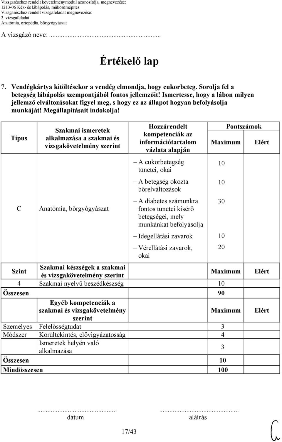 Típus C Szakmai ismeretek alkalmazása a szakmai és vizsgakövetelmény szerint Anatómia, bőrgyógyászat Hozzárendelt kompetenciák az információtartalom vázlata alapján A cukorbetegség tünetei, okai A