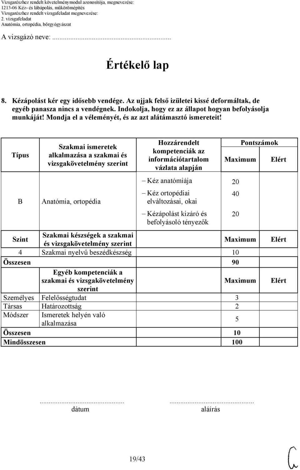 Típus B Szakmai ismeretek alkalmazása a szakmai és vizsgakövetelmény szerint Anatómia, ortopédia Hozzárendelt kompetenciák az információtartalom vázlata alapján Kéz anatómiája Kéz ortopédiai