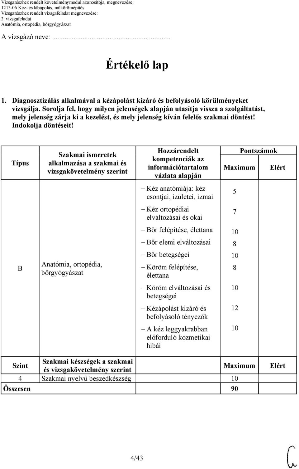 Típus Szakmai ismeretek alkalmazása a szakmai és vizsgakövetelmény szerint Hozzárendelt kompetenciák az információtartalom vázlata alapján Pontszámok Kéz anatómiája: kéz csontjai, izületei, izmai 5