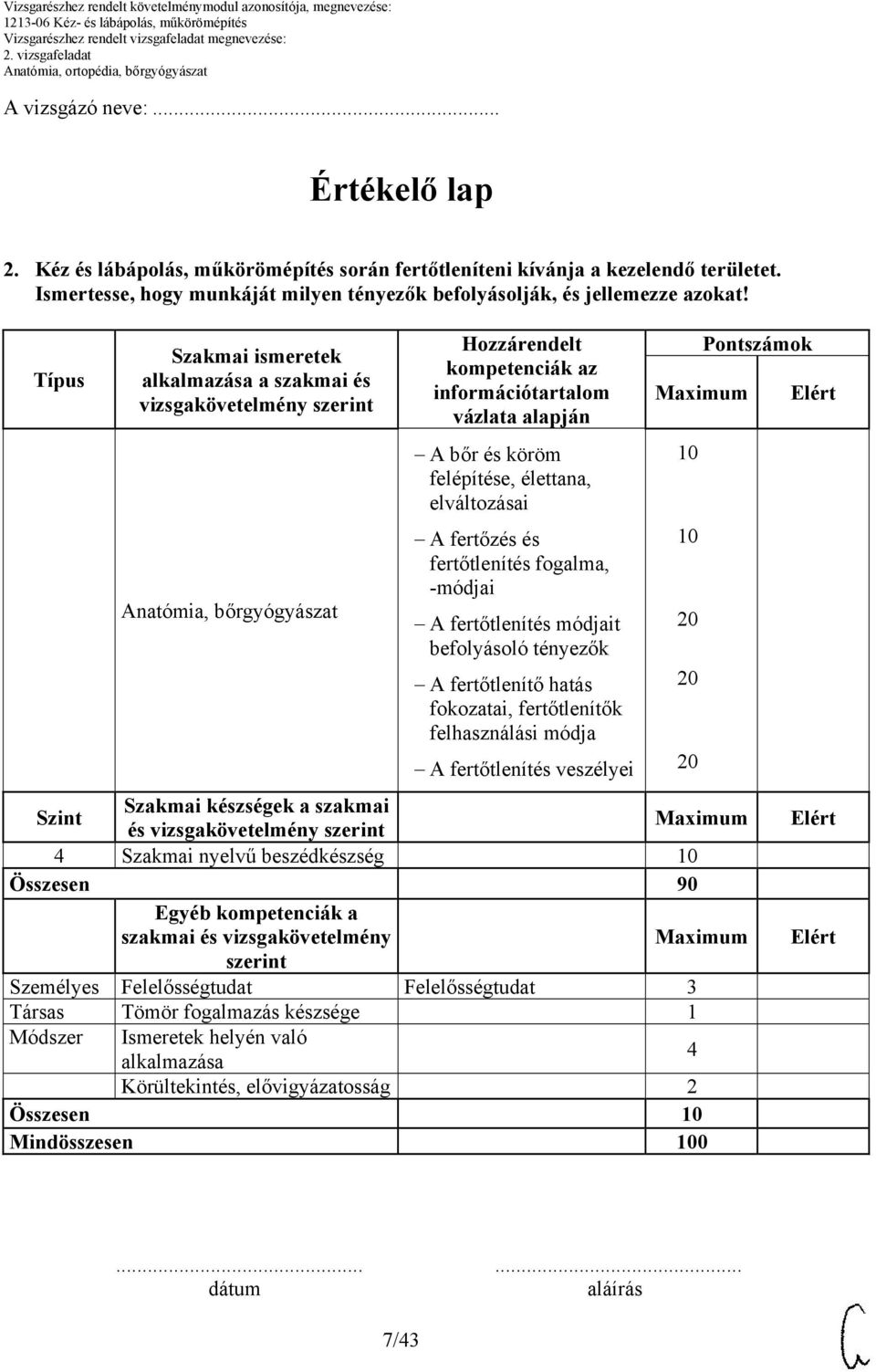 elváltozásai A fertőzés és fertőtlenítés fogalma, -módjai A fertőtlenítés módjait befolyásoló tényezők A fertőtlenítő hatás fokozatai, fertőtlenítők felhasználási módja A fertőtlenítés veszélyei