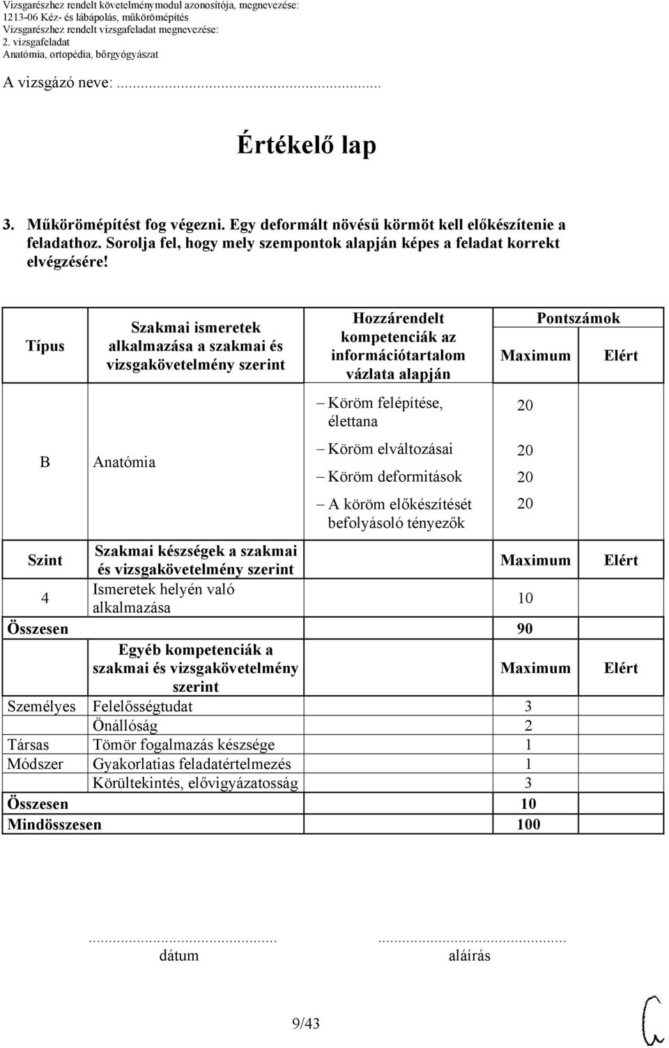 Típus B Szakmai ismeretek alkalmazása a szakmai és vizsgakövetelmény szerint Anatómia Hozzárendelt kompetenciák az információtartalom vázlata alapján Köröm felépítése, élettana Köröm elváltozásai