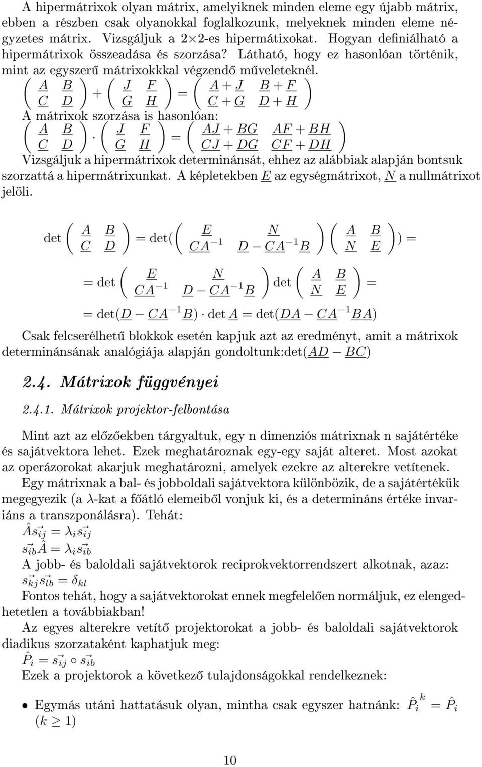A B J F A + J B + F + C D G H C + G D + H A( mátrixok szorzása ( is hasonlóan: ( A B J F AJ + BG AF + BH C D G H CJ + DG CF + DH Vizsgáljuk a hipermátrixok determinánsát, ehhez az alábbiak alapján