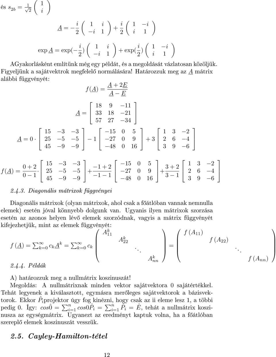 Határozzuk meg az A mátrix alábbi függvényét: f(a A + E A E A 0 f(a 0 + 0 1 15 3 