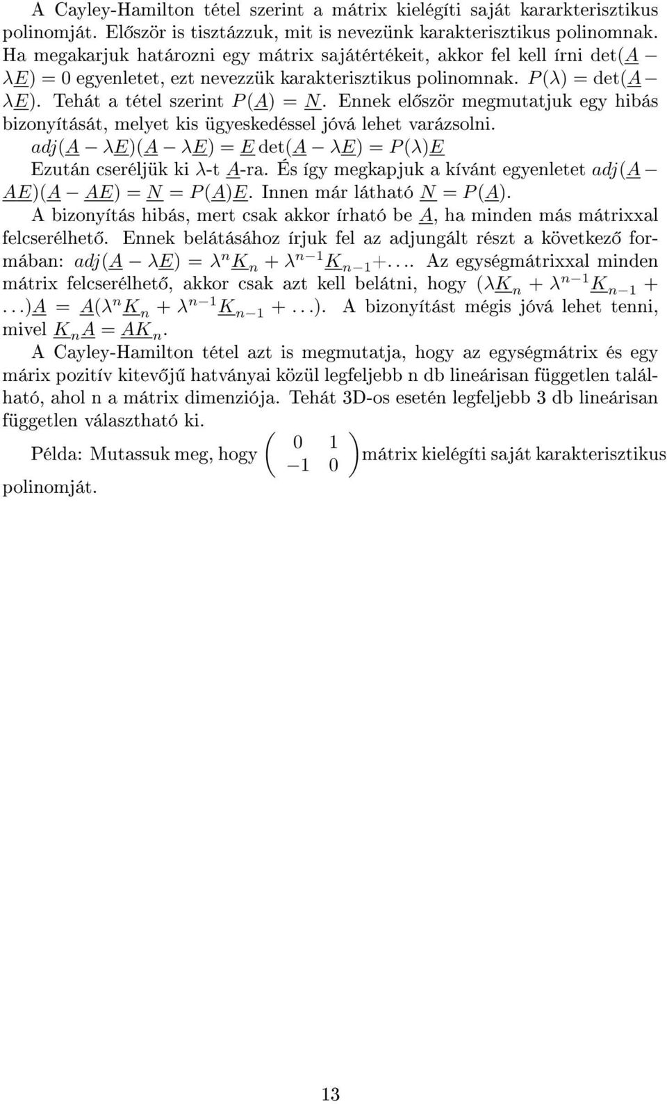 Ennek el ször megmutatjuk egy hibás bizonyítását, melyet kis ügyeskedéssel jóvá lehet varázsolni. adj(a λe(a λe E det(a λe P (λe Ezután cseréljük ki λ-t A-ra.