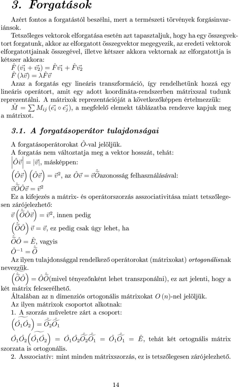 kétszer akkora vektornak az elforgatottja is kétszer akkora: ˆF ( v 1 + v ˆF v 1 + ˆF v ˆF (λ v λ ˆF v Azaz a forgatás egy lineáris transzformáció, így rendelhetünk hozzá egy lineáris operátort, amit