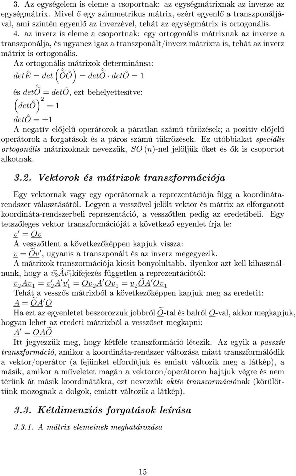 az inverz is eleme a csoportnak: egy ortogonális mátrixnak az inverze a transzponálja, és ugyanez igaz a transzponált/inverz mátrixra is, tehát az inverz mátrix is ortogonális.