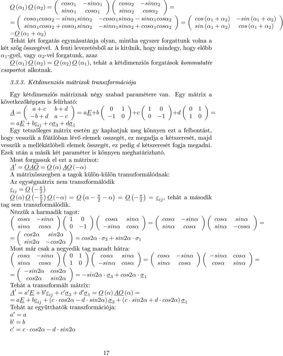 A fenti levezetésb l az is kit nik, hogy mindegy, hogy el bb α 1 -gyel, vagy α -vel forgatunk, azaz O (α 1 O (α O (α O (α 1, tehát a kétdimenziós forgatások kommutatív csoport ot alkotnak.